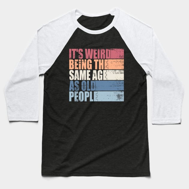 It's Weird Being The Same Age As Old People Retro Sarcastic Baseball T-Shirt by WildFoxFarmCo